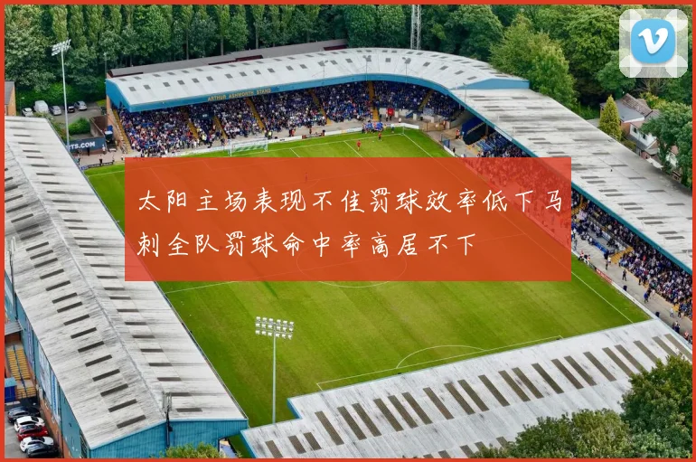 太阳主场表现不佳罚球效率低下马刺全队罚球命中率高居不下