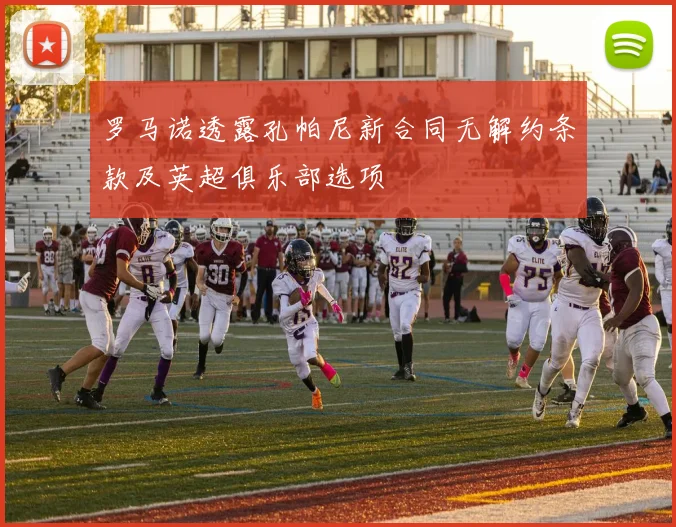 罗马诺透露孔帕尼新合同无解约条款及英超俱乐部选项