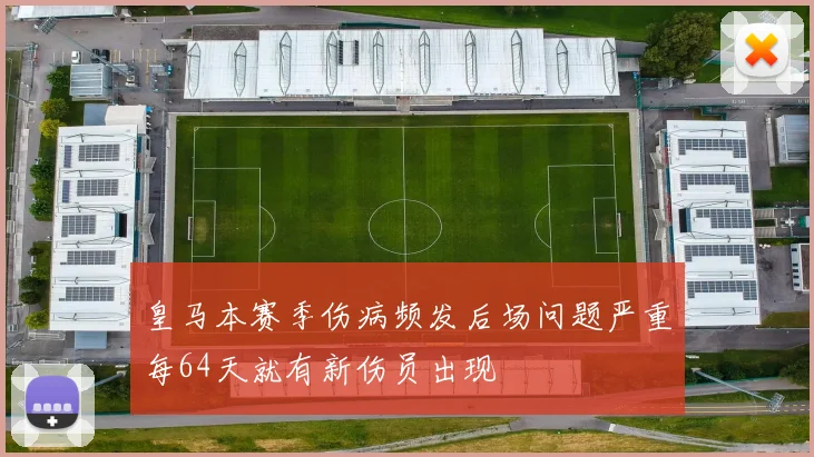 皇马本赛季伤病频发后场问题严重每64天就有新伤员出现
