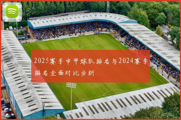 2025赛季中甲球队排名与2024赛季排名全面对比分析